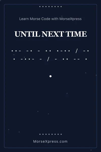 Until Next Time Morse Code Share Card - Learn with MorseXpress